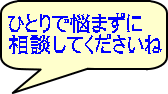 ひとりで悩まずに 相談してくださいね